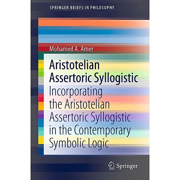 Aristotelian Assertoric Syllogistic / SpringerBriefs in Philosophy, Mohamed A. Amer