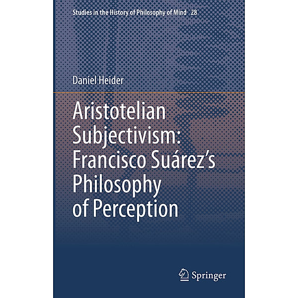 Aristotelian Subjectivism: Francisco Suárez's Philosophy of Perception, Daniel Heider