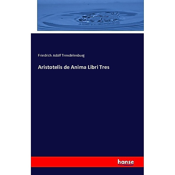 Aristotelis de Anima Libri Tres, Friedrich Adolf Trendelenburg
