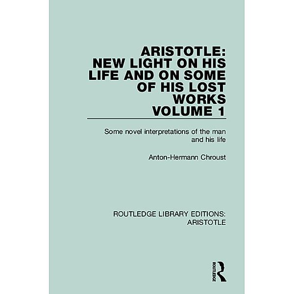 Aristotle: New Light on His Life and On Some of His Lost Works, Volume 1, Anton-Hermann Chroust