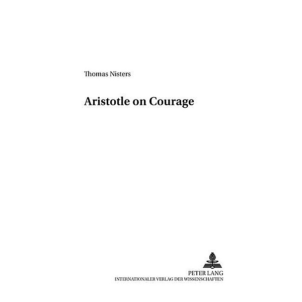 Aristotle on Courage, Thomas Nisters