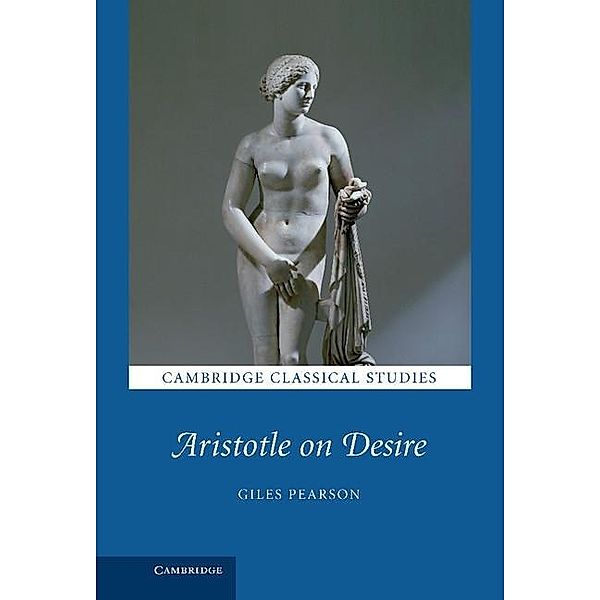 Aristotle on Desire / Cambridge Classical Studies, Giles Pearson