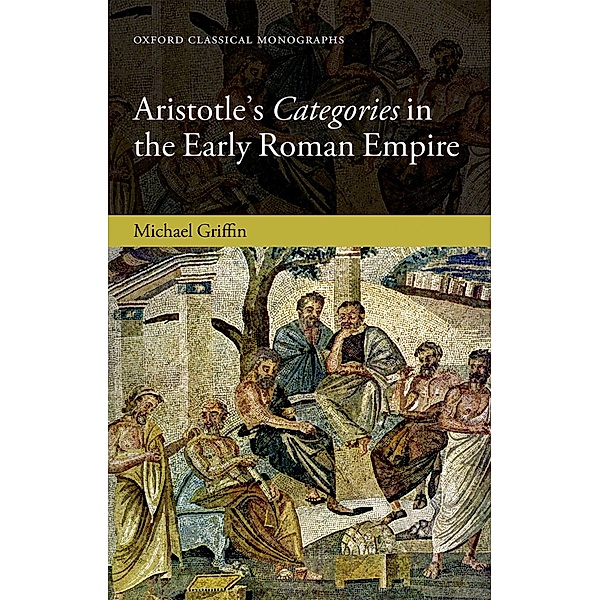 Aristotle's Categories in the Early Roman Empire / Oxford Classical Monographs, Michael J. Griffin