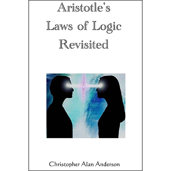Aristotle's Laws of Logic Revisited, Christopher Alan Anderson