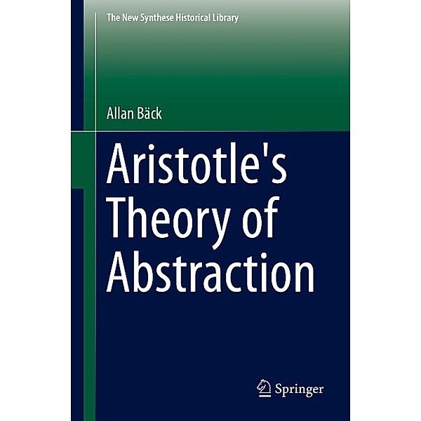 Aristotle's Theory of Abstraction / The New Synthese Historical Library Bd.73, Allan Bäck