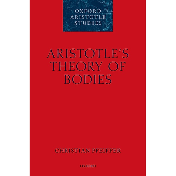 Aristotle's Theory of Bodies / Oxford Aristotle Studies Series, Christian Pfeiffer