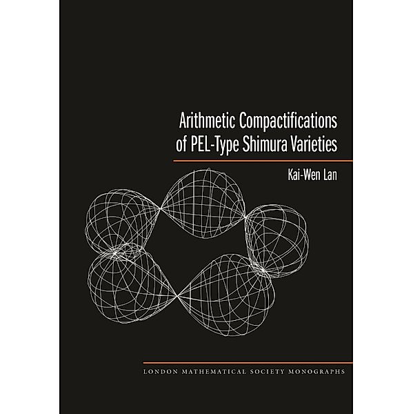 Arithmetic Compactifications of PEL-Type Shimura Varieties / London Mathematical Society Monographs, Kai-Wen Lan