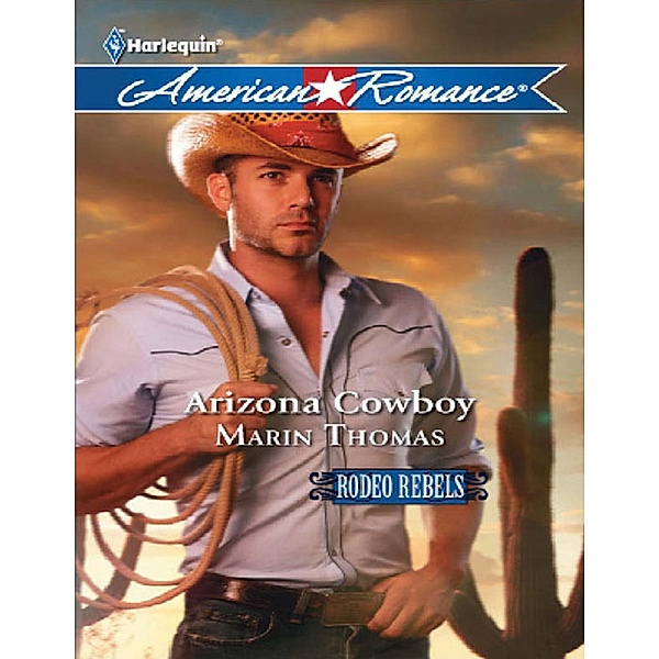 Arizona Cowboy (Rodeo Rebels, Book 4) (Mills & Boon American Romance), Marin Thomas