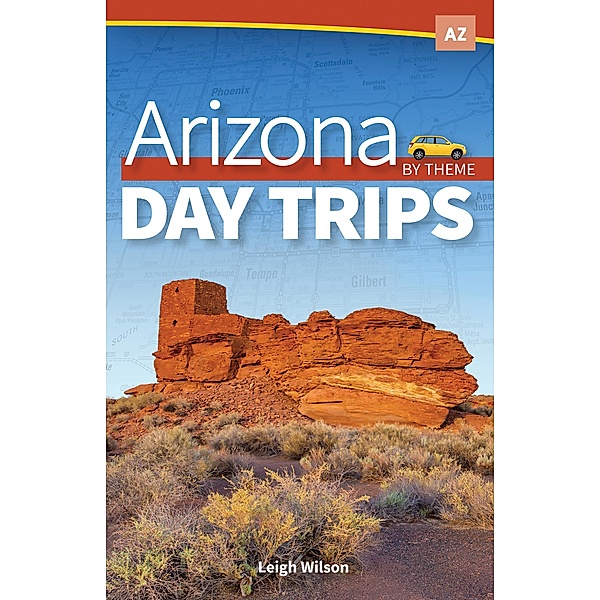 Arizona Day Trips by Theme / Day Trip Series, Leigh Wilson