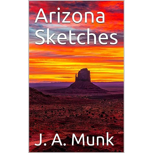 Arizona Sketches, J. A. Munk