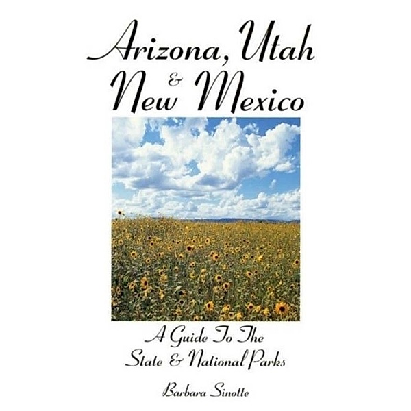 Arizona, Utah & New Mexico: A Guide to the State & National Parks, Barbara Sinotte