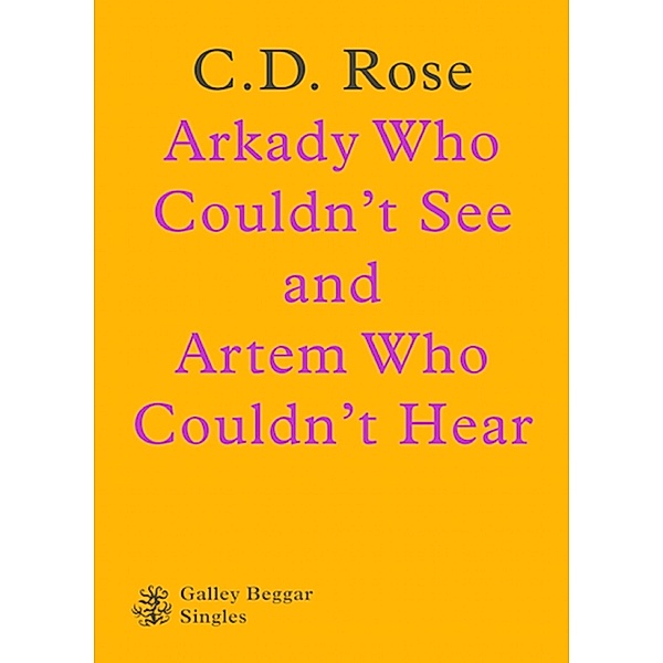 Arkady Who Couldn't See And Artem Who Couldn't Hear / Galley Beggar Singles Bd.0, C. D. Rose