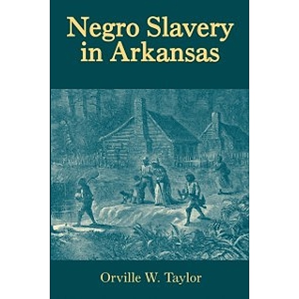 Arkansas Classics: Negro Slavery in Arkansas, Taylor Orville Taylor