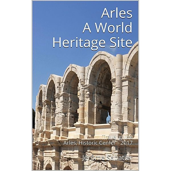 Arles A World Heritage Site, Jérôme Sabatier