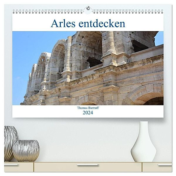 Arles entdecken (hochwertiger Premium Wandkalender 2024 DIN A2 quer), Kunstdruck in Hochglanz, Thomas Bartruff