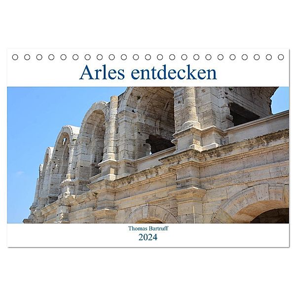 Arles entdecken (Tischkalender 2024 DIN A5 quer), CALVENDO Monatskalender, Thomas Bartruff