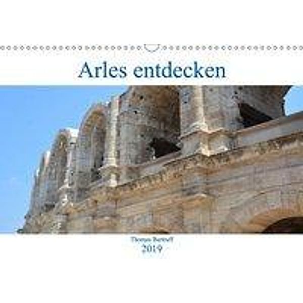 Arles entdecken (Wandkalender 2019 DIN A3 quer), Thomas Bartruff