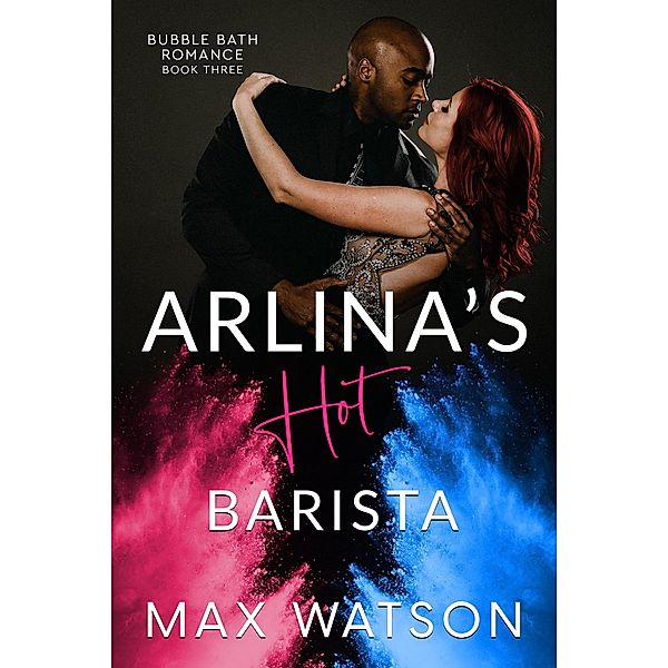 Arlina's Hot Barista (Bubble Bath Romance) / Bubble Bath Romance, Max Watson