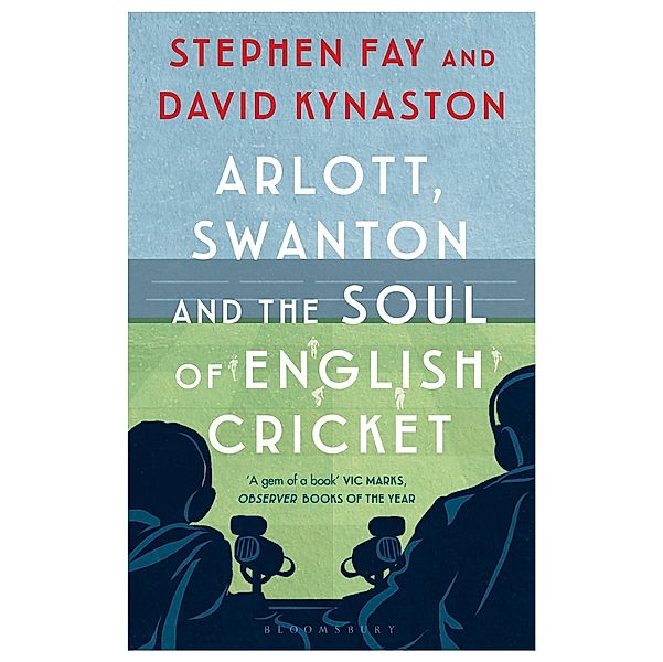 Arlott, Swanton and the Soul of English Cricket, Stephen Fay, David Kynaston