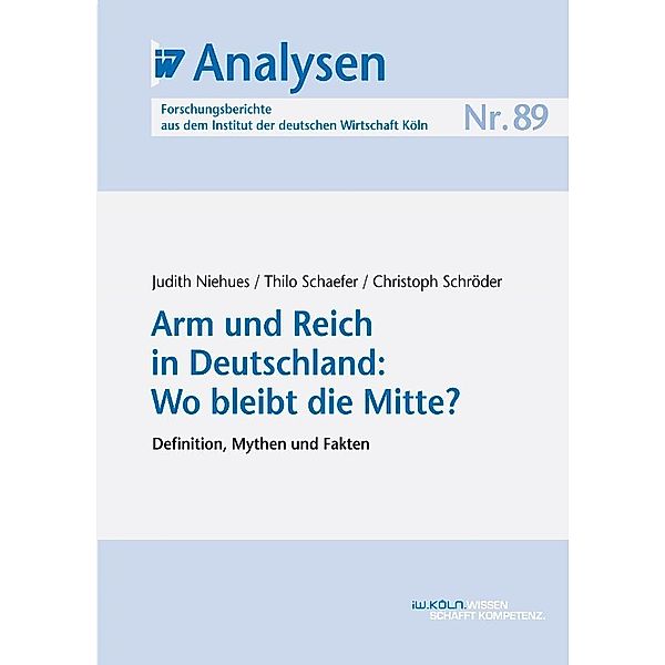 Arm und Reich in Deutschland: Wo bleibt die Mitte?, Judith Niehues, Thilo Schaefer, Christoph Schröder