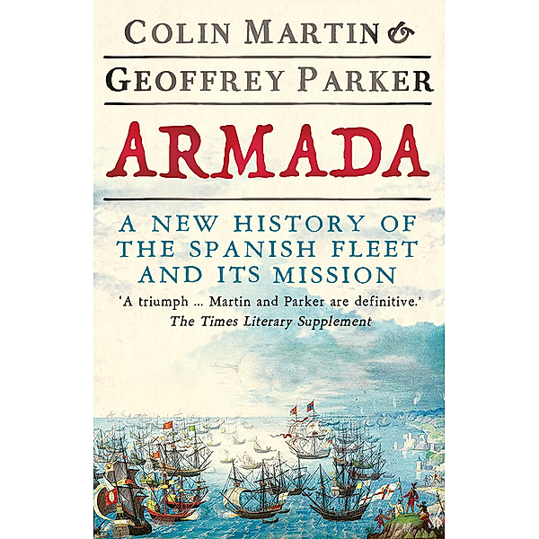Armada - The Spanish Enterprise and England's Deliverance in 1588, Colin Martin, Geoffrey Parker