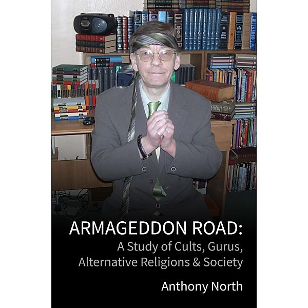 Armageddon Road: A Study of Cults, Gurus, Alternative Religions & Society, Anthony North