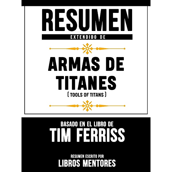 Armas De Titanes (Tools Of Titans) - Resumen Del Libro De Tim Ferriss, Libros Mentores