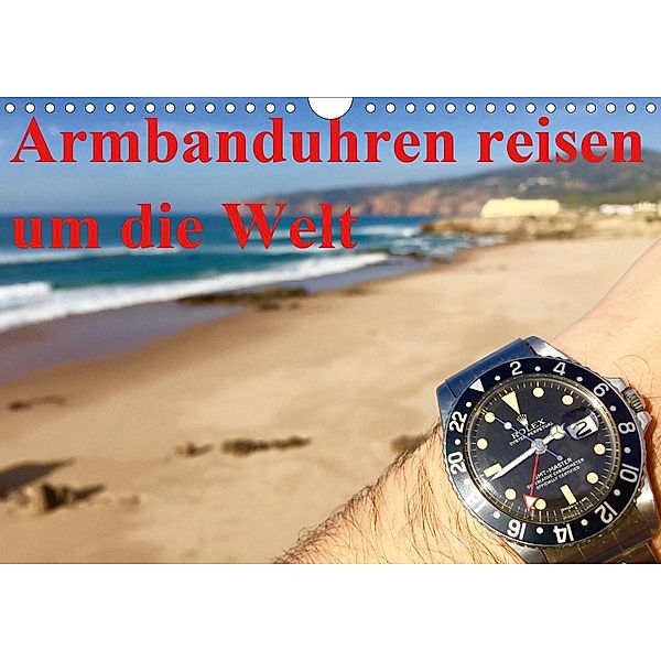 Armbanduhren reisen um die Welt (Wandkalender 2021 DIN A4 quer), TheWatchCollector/Berlin-Germany