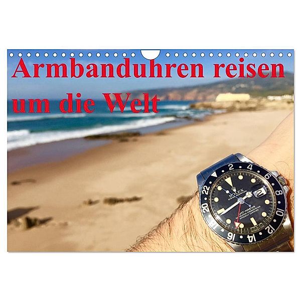 Armbanduhren reisen um die Welt (Wandkalender 2024 DIN A4 quer), CALVENDO Monatskalender, TheWatchCollector/Berlin-Germany