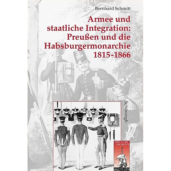 Armee und staatliche Integration: Preußen und die Habsburgermonarchie 1815-1866, Bernhard Schmitt