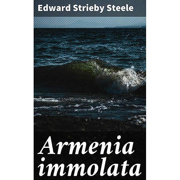 Armenia immolata, Edward Strieby Steele