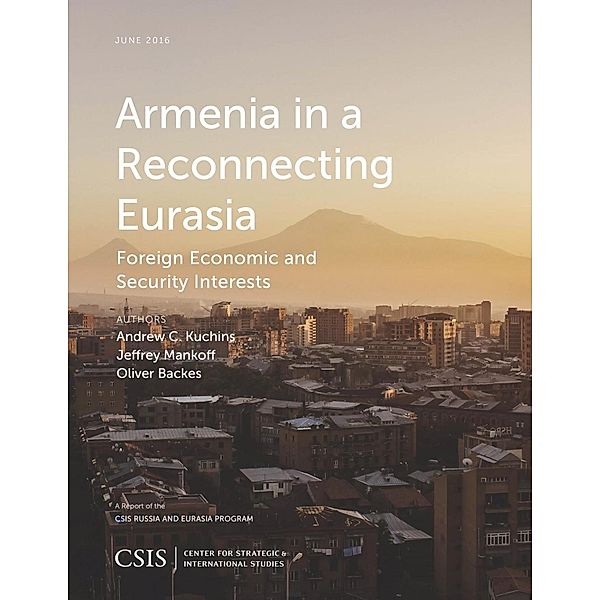 Armenia in a Reconnecting Eurasia / CSIS Reports, Andrew C. Kuchins, Jeffrey Mankoff, Oliver Backes
