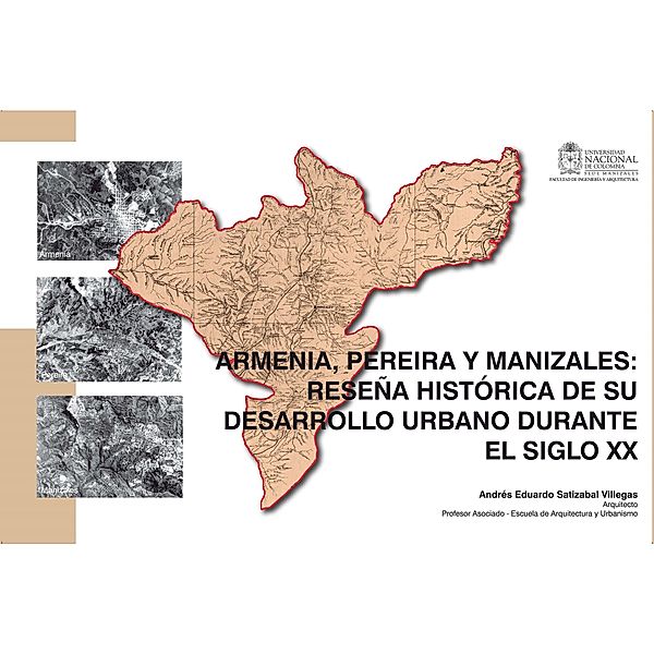 Armenia, Pereira y Manizales: reseña histórica de su desarrollo urbano durante el siglo XX, Andrés Eduardo Satizabal Villegas