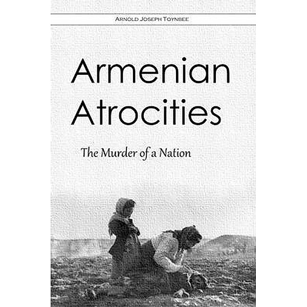 Armenian Atrocities, Arnold Joseph Toynbee