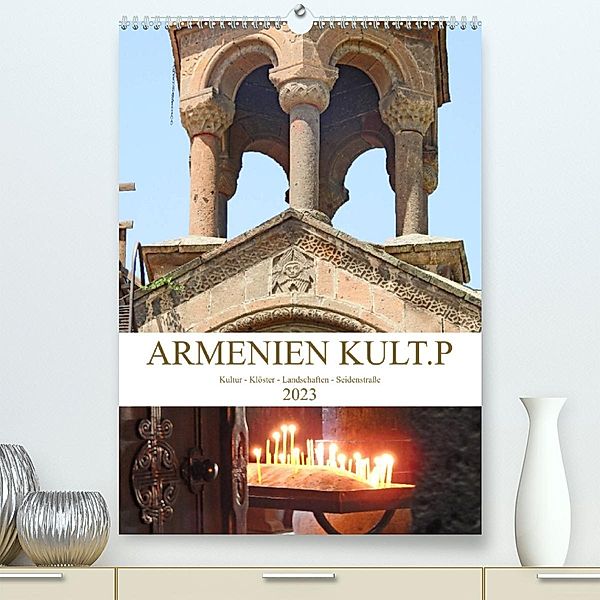 Armenien KULT.P - Kultur - Klöster - Landschaften - Seidenstraße (Premium, hochwertiger DIN A2 Wandkalender 2023, Kunstd, Bettina Vier