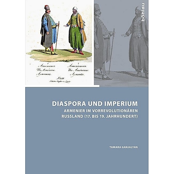 Armenier im östlichen Europa - Armenians in Eastern Europe / Band 004 / Diaspora und Imperium, Tamara Ganjalyan