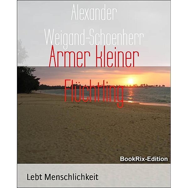 Armer kleiner Flüchtling, Alexander Weigand-Schoenherr