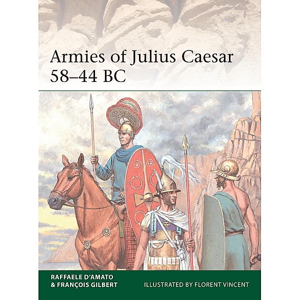 Armies of Julius Caesar 58-44 BC, Raffaele D'Amato, François Gilbert
