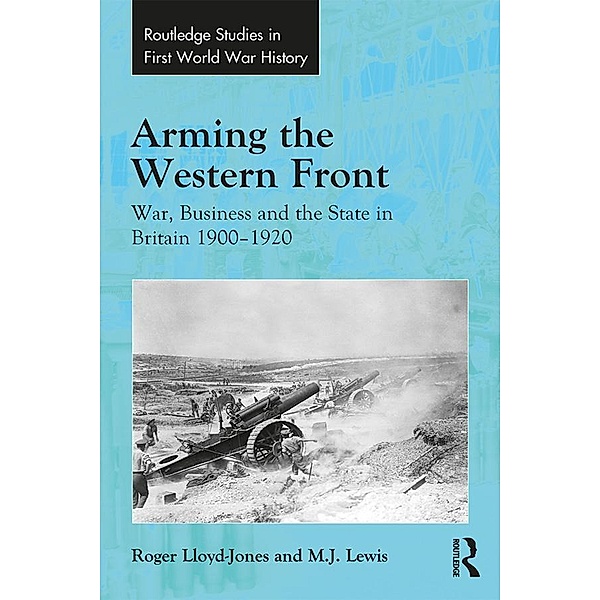 Arming the Western Front, Roger Lloyd-Jones, M. J. Lewis