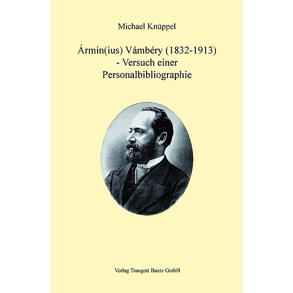 Ármin(ius) Vámbéry (1832-1913) - Versuch einer Personalbibliographie, Michael Knüppel