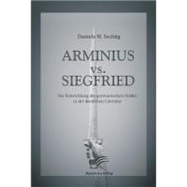 Arminius vs. Siegfried, Daniela M Sechtig