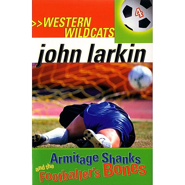 Armitage Shanks and the Footballer's Bones / Western Wildcats Bd.4, John Larkin