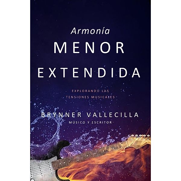 Armonía menor extendida: Explorando las Tensiones Musicales (Tensiones y extensiones, #2) / Tensiones y extensiones, Brynner Vallecilla