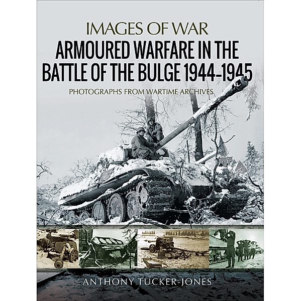 Armoured Warfare in the Battle of the Bulge, 1944-1945 / Images of War, Anthony Tucker-Jones