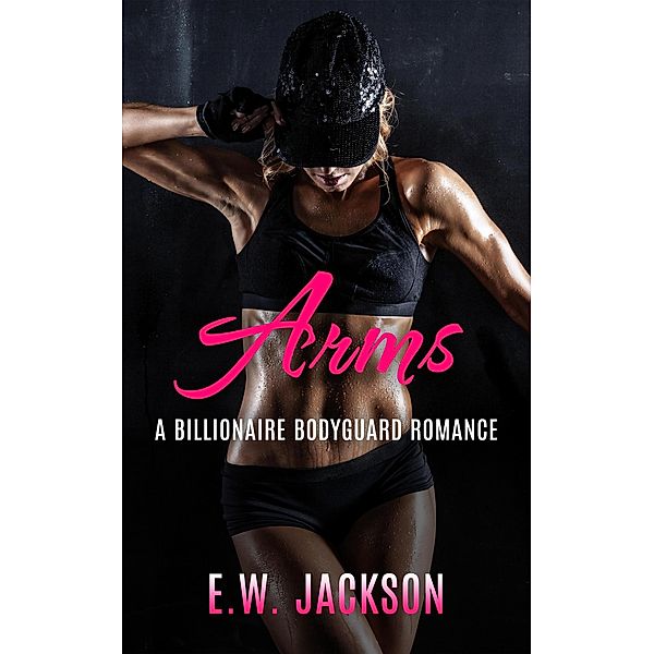 Arms: A Billionaire Bodyguard Romance, E. W. Jackson