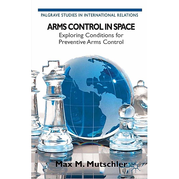 Arms Control in Space / Palgrave Studies in International Relations, Max M. Mutschler, Kenneth A. Loparo