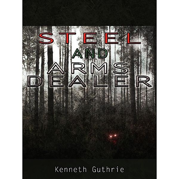 Arms Dealer and Steel (Combined Edition.) / Lunatic Ink Publishing, Kenneth Guthrie