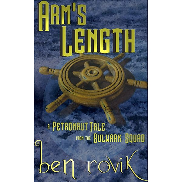 Arm's Length: A Petronaut Tale From The Bulwark Squad / Ben Rovik, Ben Rovik