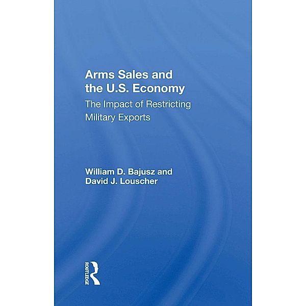 Arms Sales and the U.S. Economy, William D. Bajusz