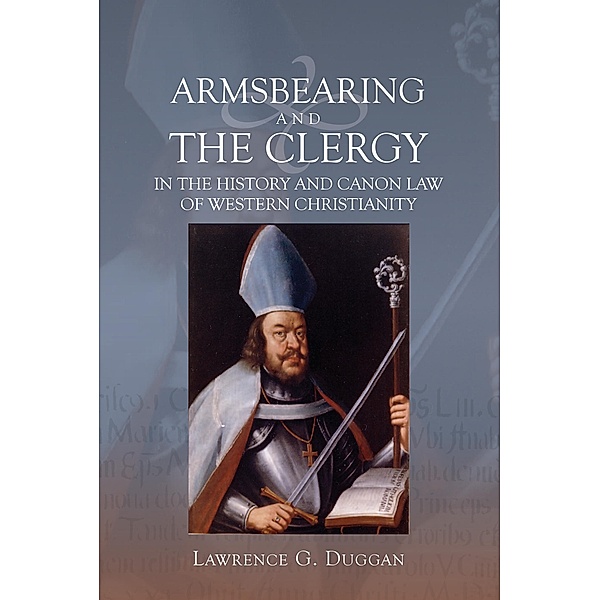 Armsbearing and the Clergy in the History and Canon Law of Western Christianity, Lawrence G. Duggan